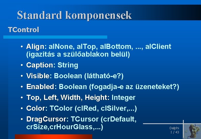 Standard komponensek TControl • Align: al. None, al. Top, al. Bottom, . . .