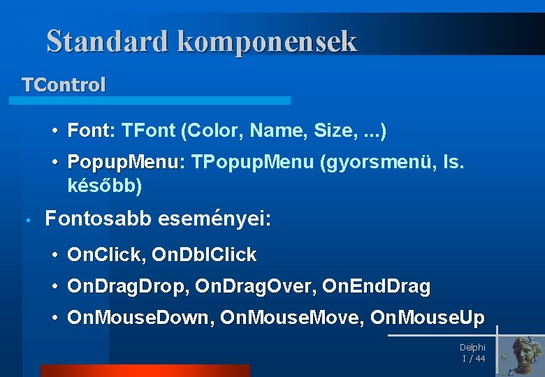 Standard komponensek TControl • Font: TFont (Color, Name, Size, . . . ) Font