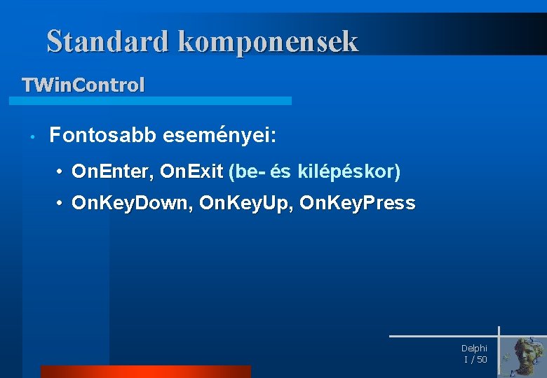 Standard komponensek TWin. Control • Fontosabb eseményei: • On. Enter, On. Exit (be- és