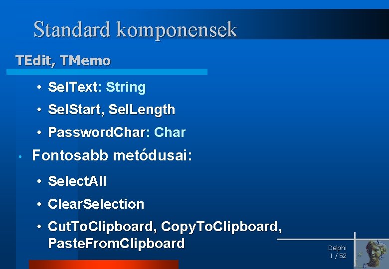 Standard komponensek TEdit, TMemo • Sel. Text: String Sel. Text • Sel. Start, Sel.