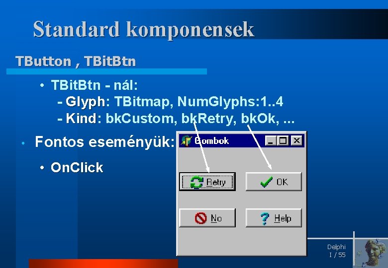 Standard komponensek TButton , TBit. Btn • TBit. Btn - nál: - Glyph: TBitmap,