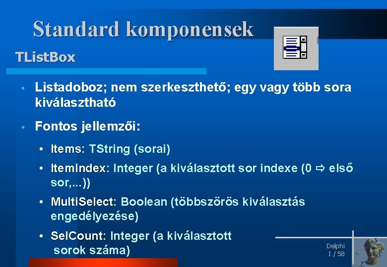 Standard komponensek TList. Box • Listadoboz; nem szerkeszthető; egy vagy több sora kiválasztható •