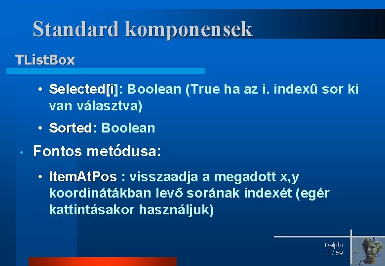Standard komponensek TList. Box • Selected[i]: Boolean (True ha az i. indexű sor ki