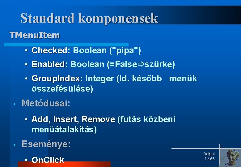 Standard komponensek TMenu. Item • Checked: Boolean ("pipa") Checked • Enabled: Boolean (=False szürke)