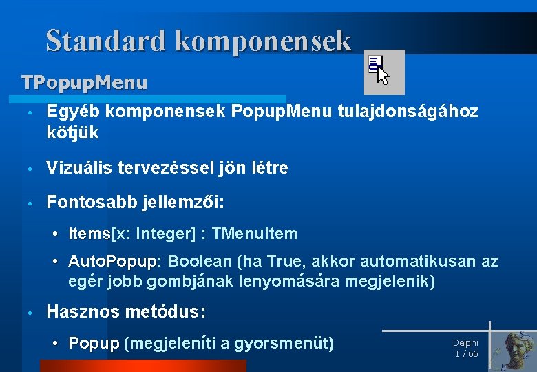 Standard komponensek TPopup. Menu • Egyéb komponensek Popup. Menu tulajdonságához kötjük • Vizuális tervezéssel