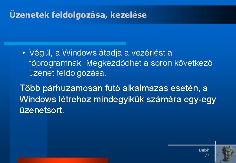 Üzenetek feldolgozása, kezelése • Végül, a Windows átadja a vezérlést a főprogramnak. Megkezdődhet a