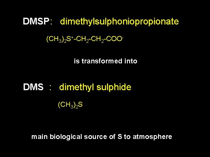 DMSP: dimethylsulphoniopropionate (CH 3)2 S+-CH 2 -COOis transformed into DMS : dimethyl sulphide (CH