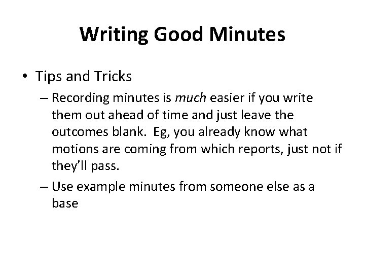 Writing Good Minutes • Tips and Tricks – Recording minutes is much easier if