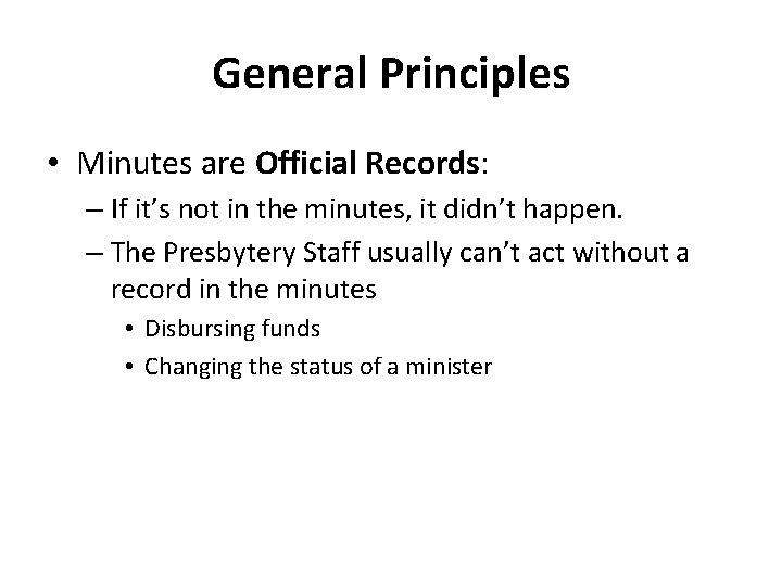 General Principles • Minutes are Official Records: – If it’s not in the minutes,