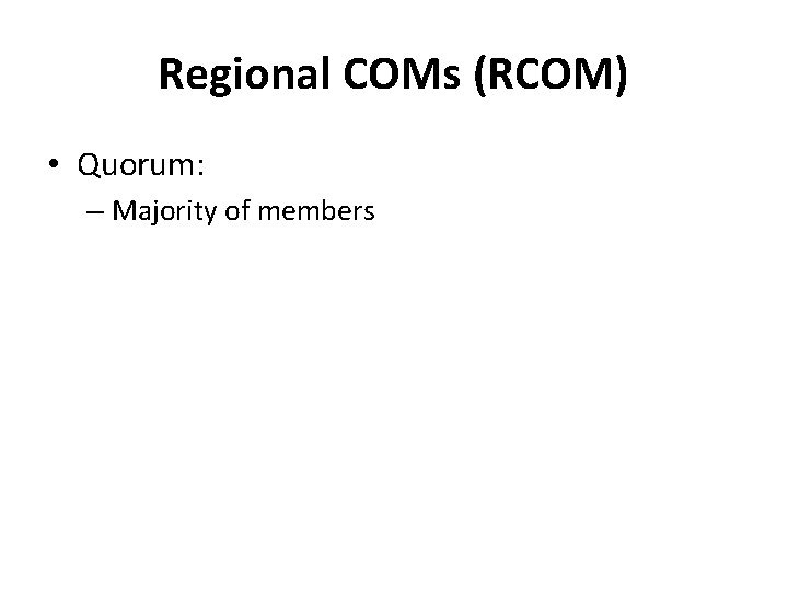 Regional COMs (RCOM) • Quorum: – Majority of members 