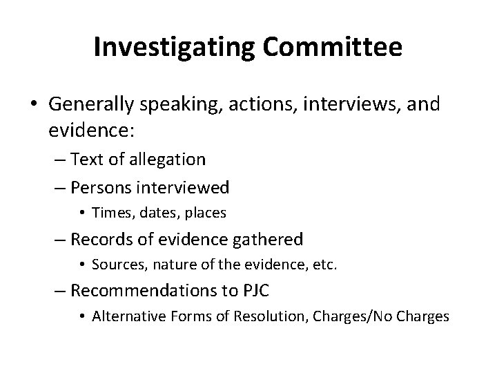 Investigating Committee • Generally speaking, actions, interviews, and evidence: – Text of allegation –