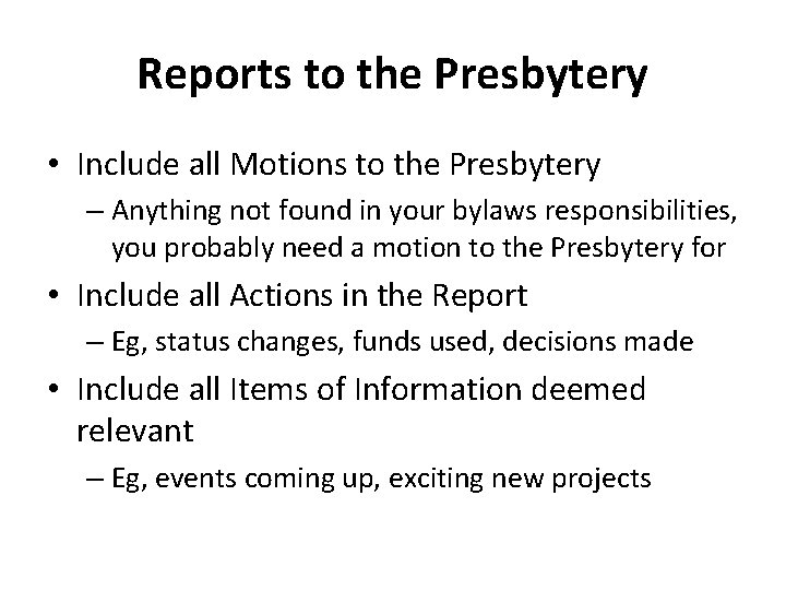 Reports to the Presbytery • Include all Motions to the Presbytery – Anything not