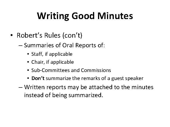 Writing Good Minutes • Robert’s Rules (con’t) – Summaries of Oral Reports of: •