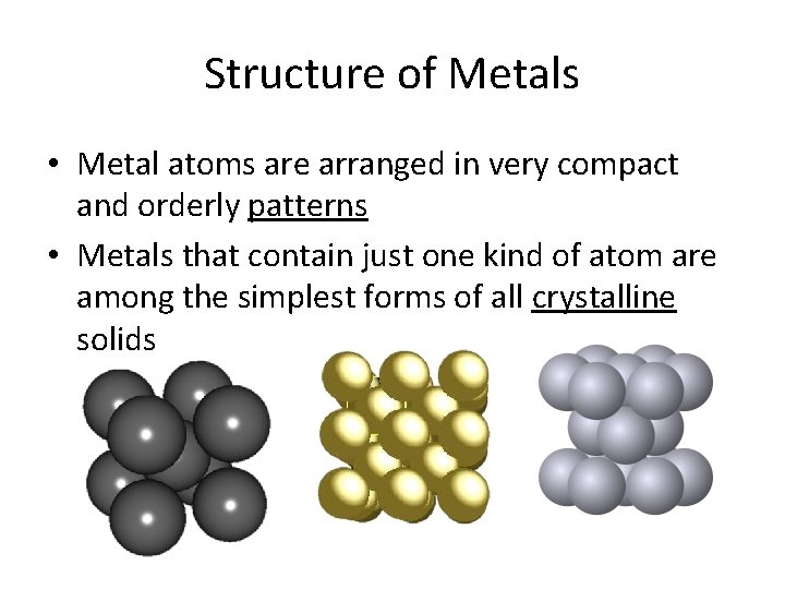 Structure of Metals • Metal atoms are arranged in very compact and orderly patterns