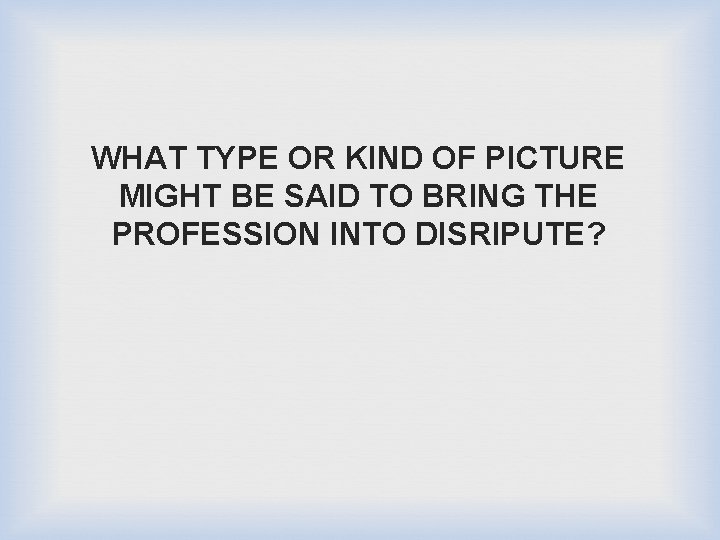 WHAT TYPE OR KIND OF PICTURE MIGHT BE SAID TO BRING THE PROFESSION INTO