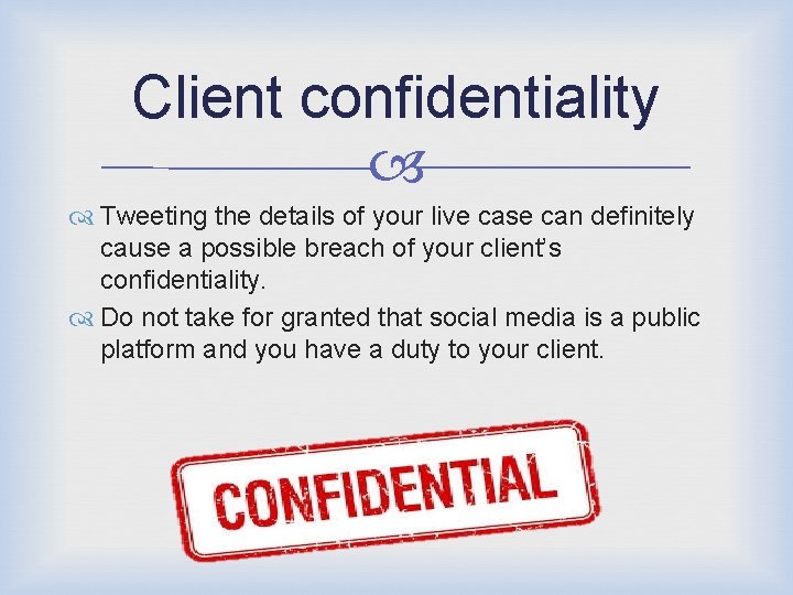 Client confidentiality Tweeting the details of your live case can definitely cause a possible
