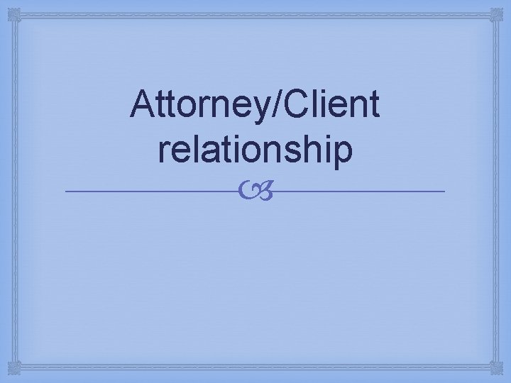 Attorney/Client relationship 