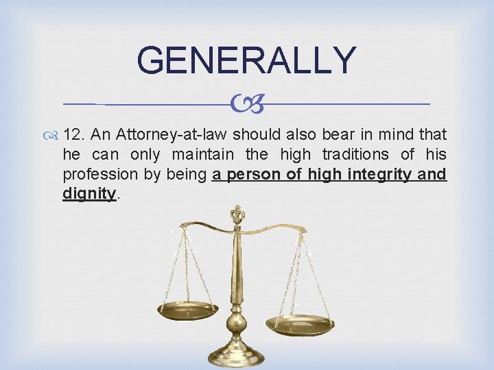 GENERALLY 12. An Attorney-at-law should also bear in mind that he can only maintain