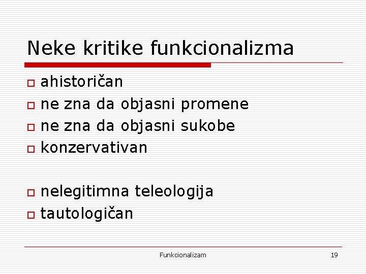 Neke kritike funkcionalizma o o o ahistoričan ne zna da objasni promene ne zna