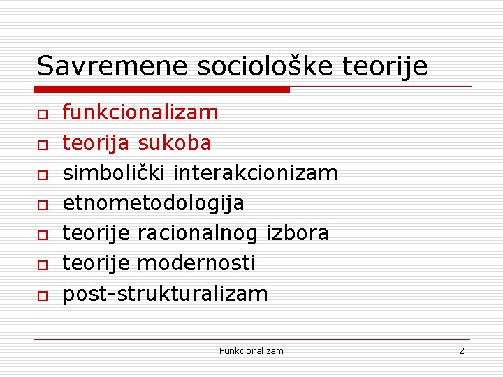 Savremene sociološke teorije o o o o funkcionalizam teorija sukoba simbolički interakcionizam etnometodologija teorije