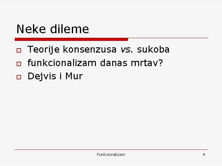 Neke dileme o o o Teorije konsenzusa vs. sukoba funkcionalizam danas mrtav? Dejvis i