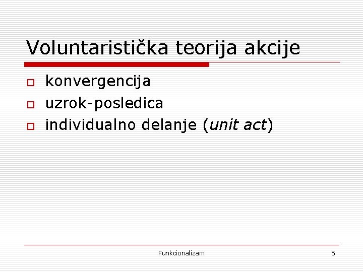 Voluntaristička teorija akcije o o o konvergencija uzrok-posledica individualno delanje (unit act) Funkcionalizam 5