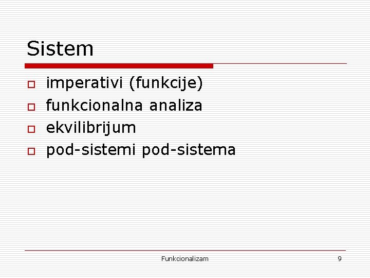 Sistem o o imperativi (funkcije) funkcionalna analiza ekvilibrijum pod-sistemi pod-sistema Funkcionalizam 9 