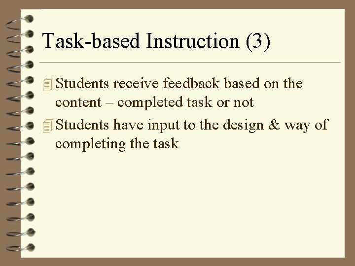 Task-based Instruction (3) 4 Students receive feedback based on the content – completed task