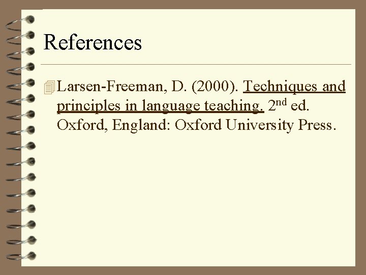 References 4 Larsen-Freeman, D. (2000). Techniques and principles in language teaching. 2 nd ed.