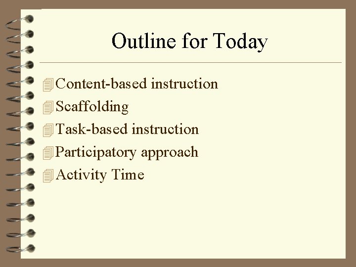 Outline for Today 4 Content-based instruction 4 Scaffolding 4 Task-based instruction 4 Participatory approach