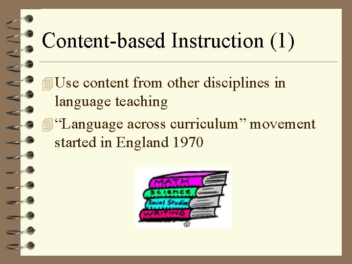 Content-based Instruction (1) 4 Use content from other disciplines in language teaching 4 “Language