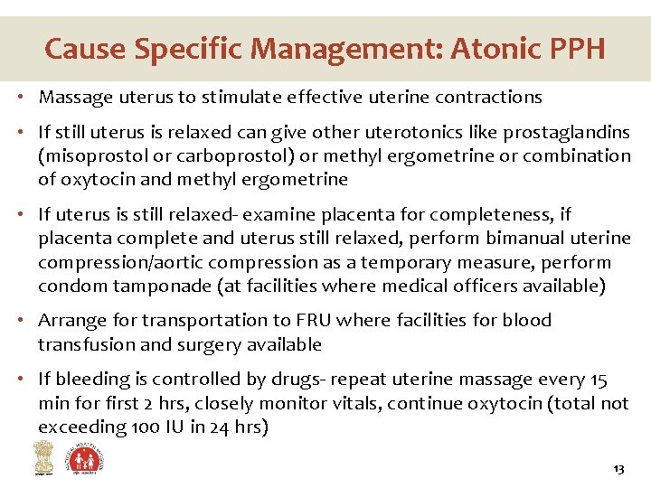 Cause Specific Management: Atonic PPH • Massage uterus to stimulate effective uterine contractions •