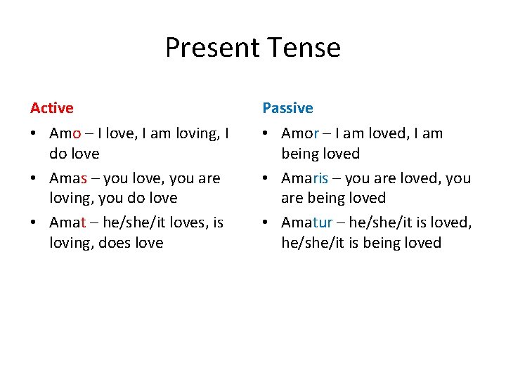 Present Tense Active Passive • Amo – I love, I am loving, I do