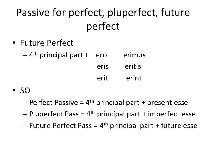 Passive for perfect, pluperfect, future perfect • Future Perfect – 4 th principal part