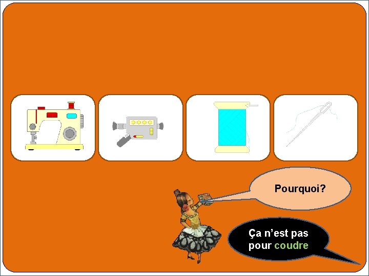 Pourquoi? Ça n’est pas pour coudre 