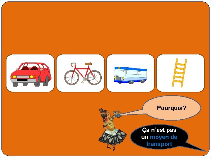 Pourquoi? Ça n’est pas un moyen de transport 