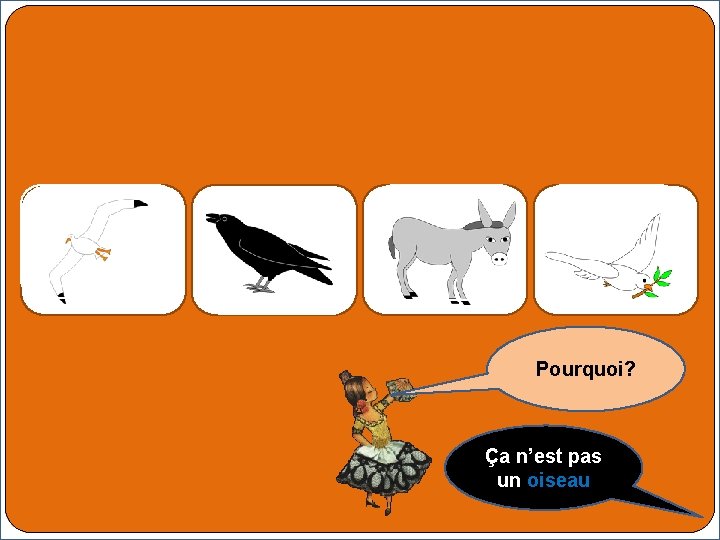 Pourquoi? Ça n’est pas un oiseau 