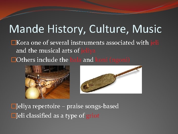 Mande History, Culture, Music �Kora one of several instruments associated with jeli and the