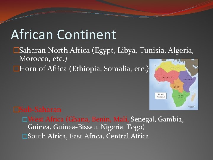 African Continent �Saharan North Africa (Egypt, Libya, Tunisia, Algeria, Morocco, etc. ) �Horn of