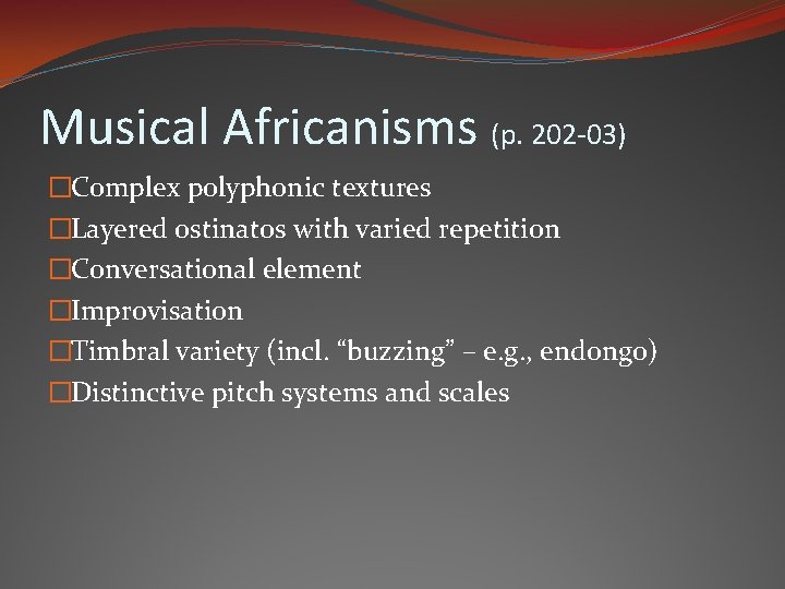 Musical Africanisms (p. 202 -03) �Complex polyphonic textures �Layered ostinatos with varied repetition �Conversational