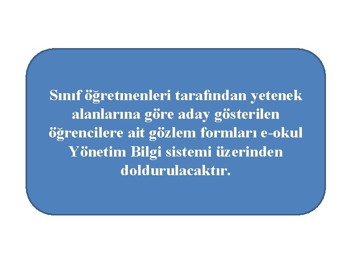 Sınıf öğretmenleri tarafından yetenek alanlarına göre aday gösterilen öğrencilere ait gözlem formları e-okul Yönetim