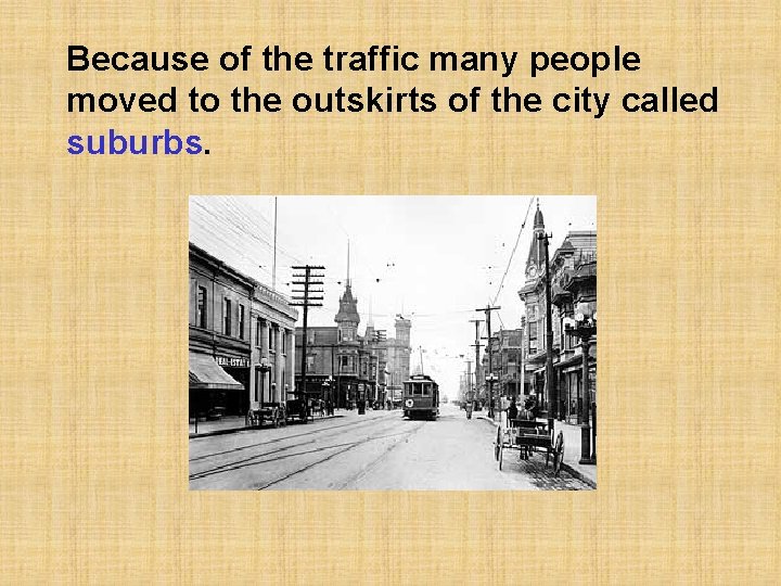 Because of the traffic many people moved to the outskirts of the city called