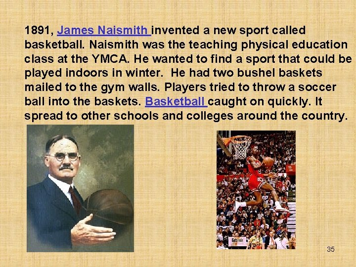 1891, James Naismith invented a new sport called basketball. Naismith was the teaching physical
