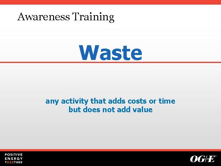 Awareness Training Waste any activity that adds costs or time but does not add