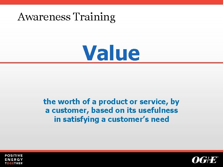 Awareness Training Value the worth of a product or service, by a customer, based