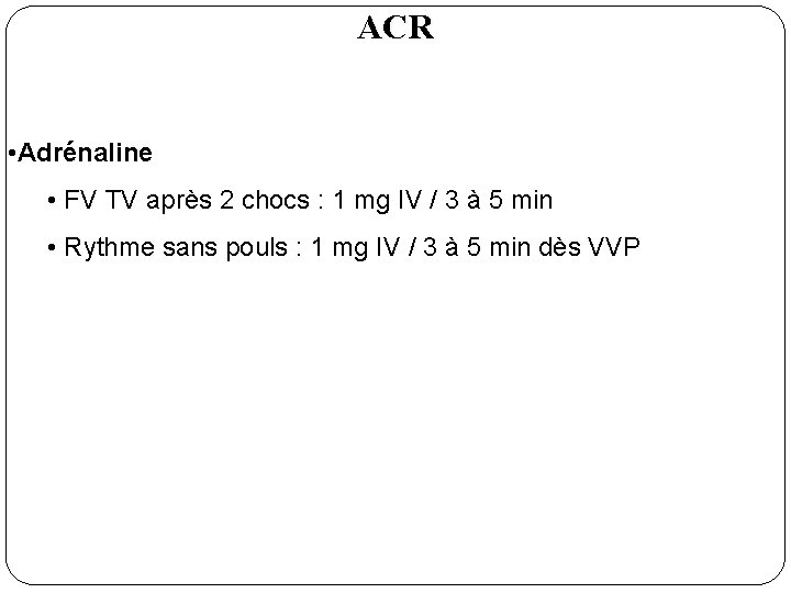 ACR • Adrénaline • FV TV après 2 chocs : 1 mg IV /