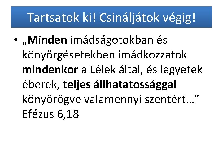 Tartsatok ki! Csináljátok végig! • „Minden imádságotokban és könyörgésetekben imádkozzatok mindenkor a Lélek által,