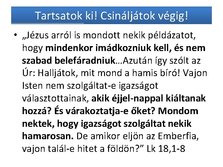 Tartsatok ki! Csináljátok végig! • „Jézus arról is mondott nekik példázatot, hogy mindenkor imádkozniuk