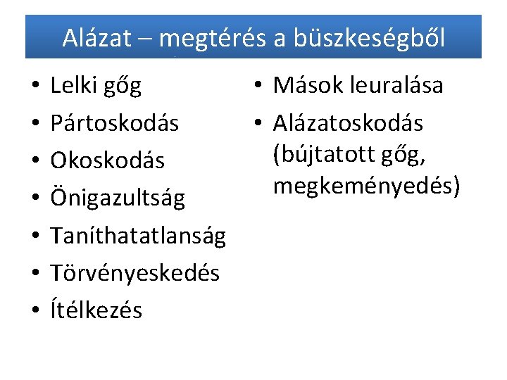 Alázat – megtérés a büszkeségből • • Lelki gőg Pártoskodás Okoskodás Önigazultság Taníthatatlanság Törvényeskedés