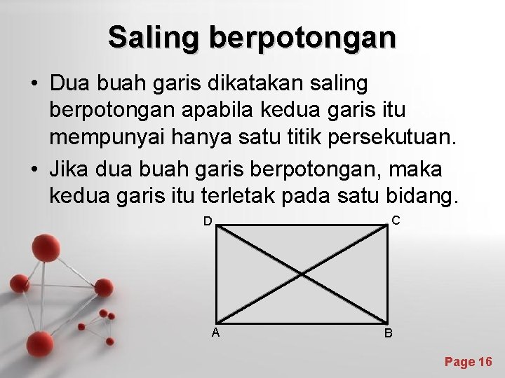 Saling berpotongan • Dua buah garis dikatakan saling berpotongan apabila kedua garis itu mempunyai